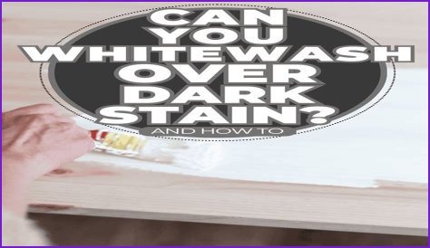 Can you whitewash over dark stain?